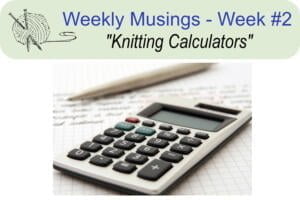 Weekly Musings - Knitting Calculators